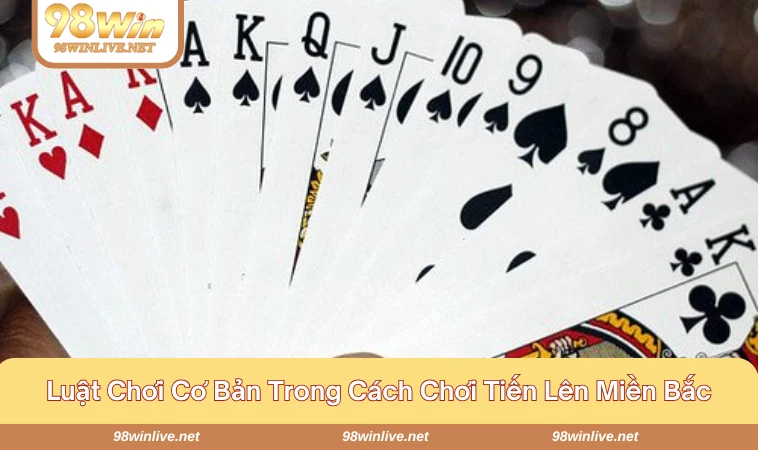 Cách Chơi Tiến Lên Miền Bắc Chi Tiết Từ A-Z Cho Mọi Người 306 Nắm vững luật cơ bản trong ván chơi