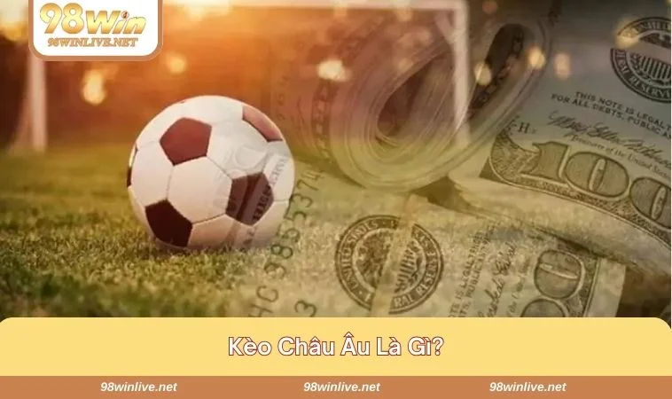 Thông tin chi tiết về kèo châu Âu giúp tân binh tự tin đặt cược