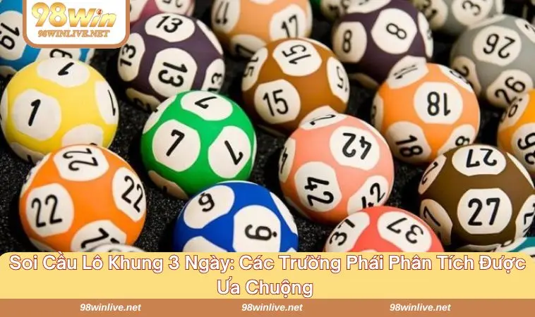 Soi Cầu Lô Khung 3 Ngày - Bí Quyết Cho Người Muốn Ăn Chắc 367 Soi cầu lô bằng nhiều phương pháp mới