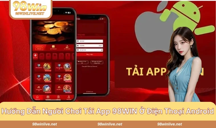 Hướng dẫn tải app 98WIN ở máy Android cực nhanh